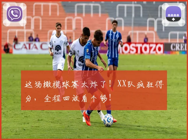 这场橄榄球赛太炸了!XX队疯狂得分,全程回放看个够!