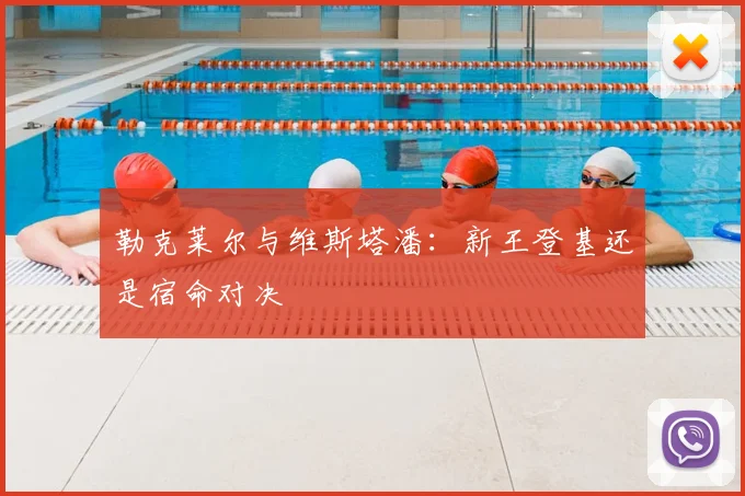 勒克莱尔与维斯塔潘:新王登基还是宿命对决