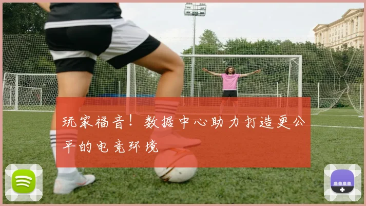 玩家福音!数据中心助力打造更公平的电竞环境